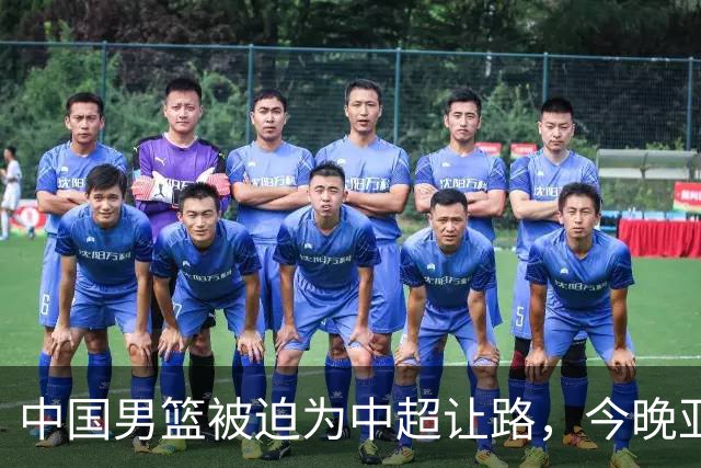 中国男篮被迫为中超让路，今晚亚运会半决赛死磕日本，CCTV5+直播