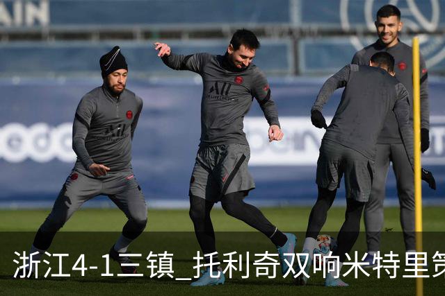 浙江4-1三镇 托利奇双响米特里策无解一条龙+传射李昂飞踹直红